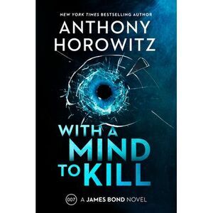With a Mind to Kill: A James Bond Novel -- Anthony Horowitz